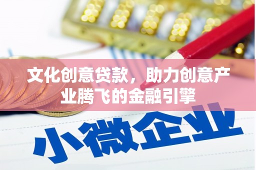 固阳文化创意贷款，助力创意产业腾飞的金融引擎