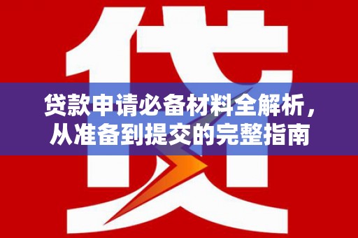 竹崎贷款申请必备材料全解析，从准备到提交的完整指南