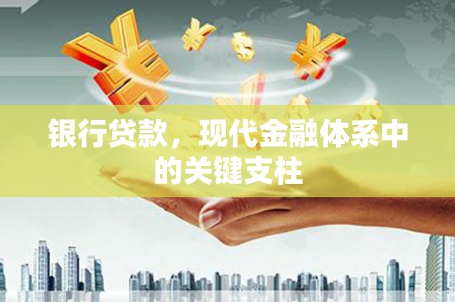 芎林银行贷款，现代金融体系中的关键支柱
