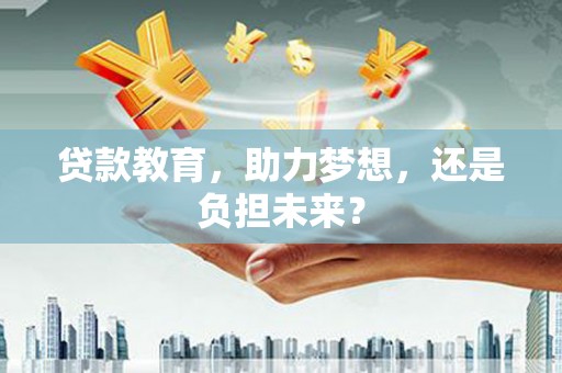 南开贷款教育，助力梦想，还是负担未来？
