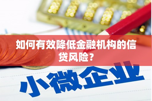 繁昌如何有效降低金融机构的信贷风险？