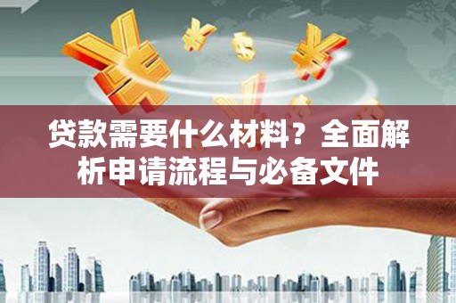 美浓贷款需要什么材料？全面解析申请流程与必备文件