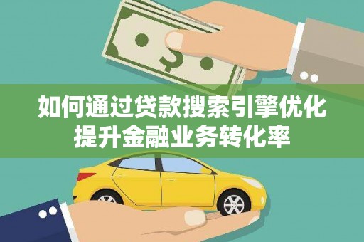 昭平如何通过贷款搜索引擎优化提升金融业务转化率