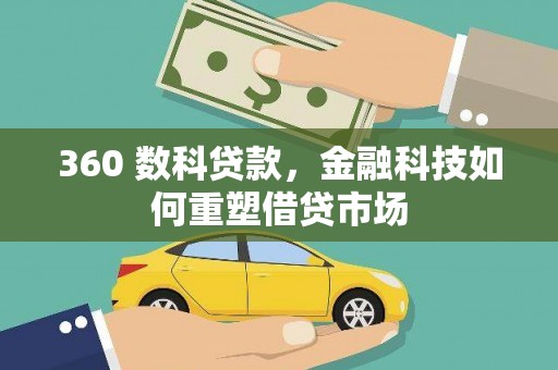 咸宁360 数科贷款，金融科技如何重塑借贷市场