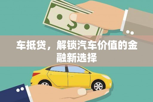 江西车抵贷，解锁汽车价值的金融新选择