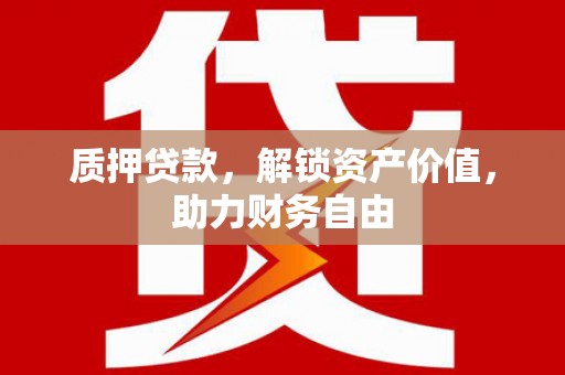 永寿质押贷款，解锁资产价值，助力财务自由