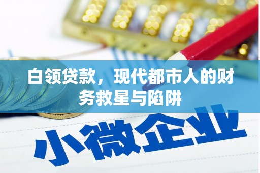 垣曲白领贷款，现代都市人的财务救星与陷阱