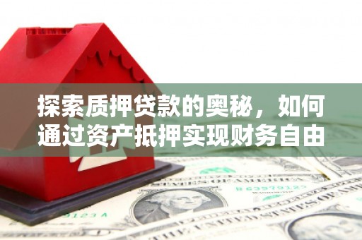 汉台探索质押贷款的奥秘，如何通过资产抵押实现财务自由