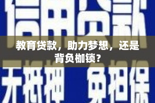 五家渠教育贷款，助力梦想，还是背负枷锁？