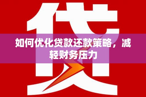 农安如何优化贷款还款策略，减轻财务压力