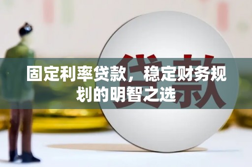 宜黄固定利率贷款，稳定财务规划的明智之选