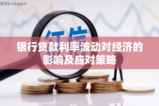 茅箭银行贷款利率波动对经济的影响及应对策略