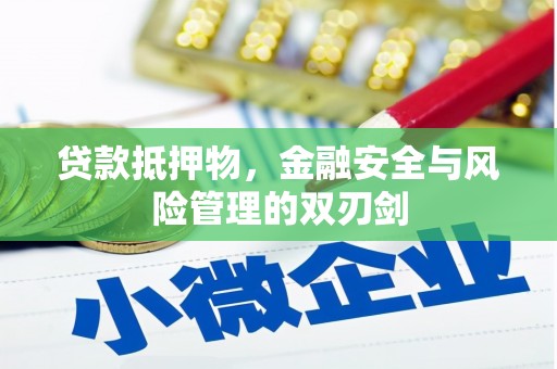 洛川贷款抵押物，金融安全与风险管理的双刃剑