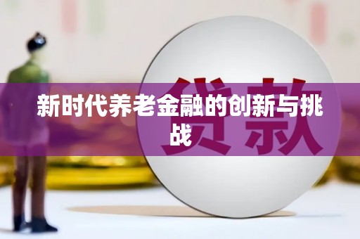 瓮安新时代养老金融的创新与挑战