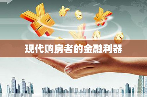 龙江现代购房者的金融利器